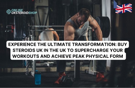 EXPERIENCE THE ULTIMATE TRANSFORMATION: BUY STEROIDS UK IN THE UK TO SUPERCHARGE YOUR WORKOUTS AND ACHIEVE PEAK PHYSICAL FORM